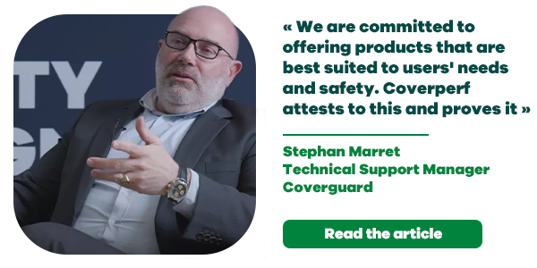 Stephan Marret, Technical Support Manager  « We are committed to offering products that are best suited to users' needs and safety. Coverperf attests to this and proves it. » 
