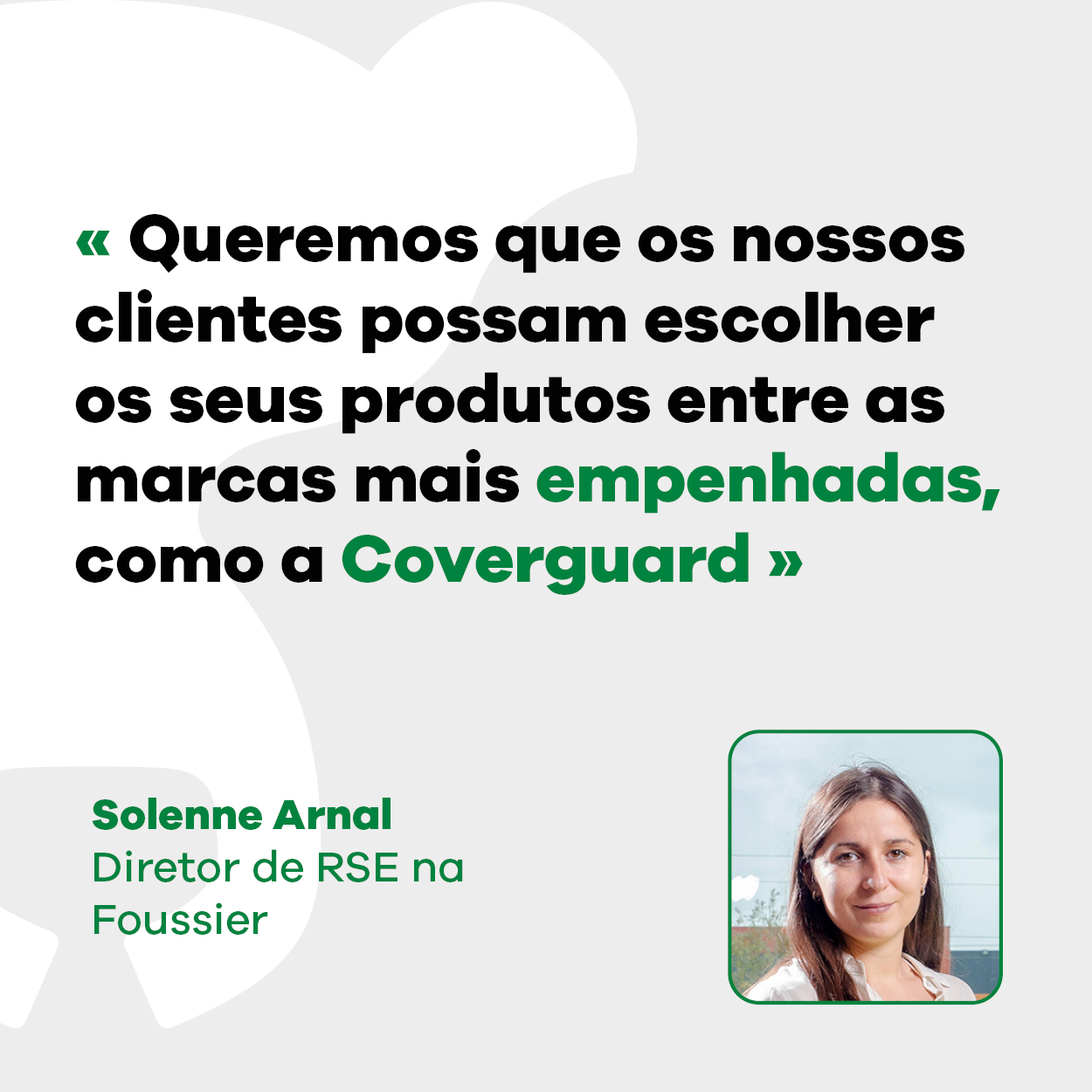 Solenne Arnal, Diretora de RSE da Foussier "Queremos permitir que os nossos clientes escolham os seus produtos entre as marcas mais empenhadas, como a Coverguard".